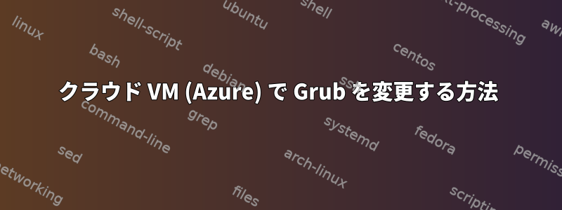 クラウド VM (Azure) で Grub を変更する方法