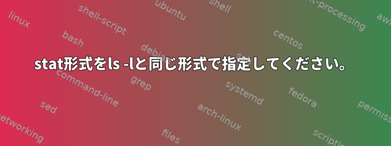 stat形式をls -lと同じ形式で指定してください。