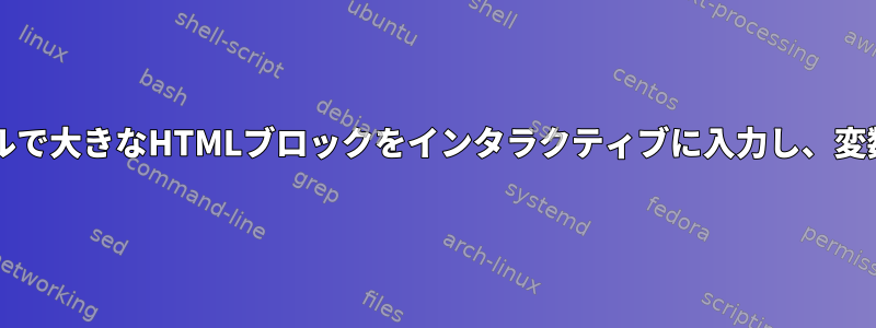 Bash：ターミナルで大きなHTMLブロックをインタラクティブに入力し、変数に保存します。