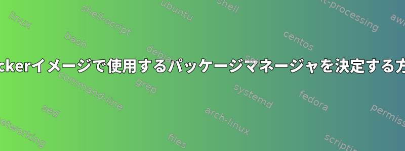 Dockerイメージで使用するパッケージマネージャを決定する方法