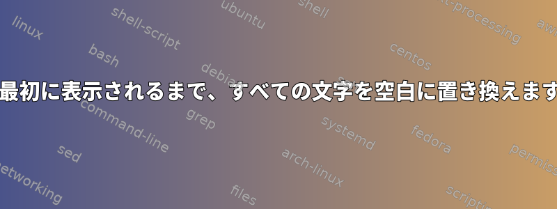 /が最初に表示されるまで、すべての文字を空白に置き換えます。