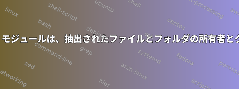 Ansibleの「Unarchive」モジュールは、抽出されたファイルとフォルダの所有者とグループを変更しません。