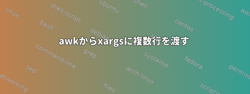 awkからxargsに複数行を渡す