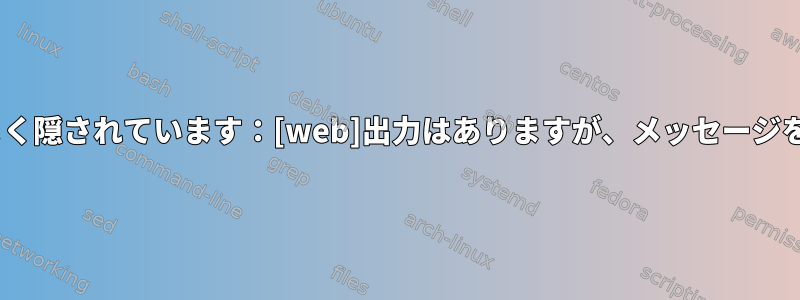 Ansibleはうまく隠されています：[web]出力はありますが、メッセージを表示します。