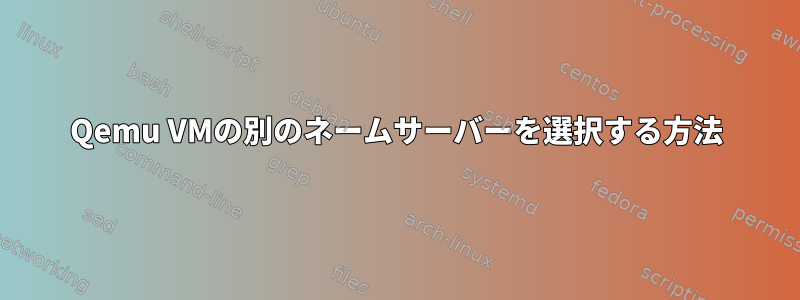 Qemu VMの別のネームサーバーを選択する方法