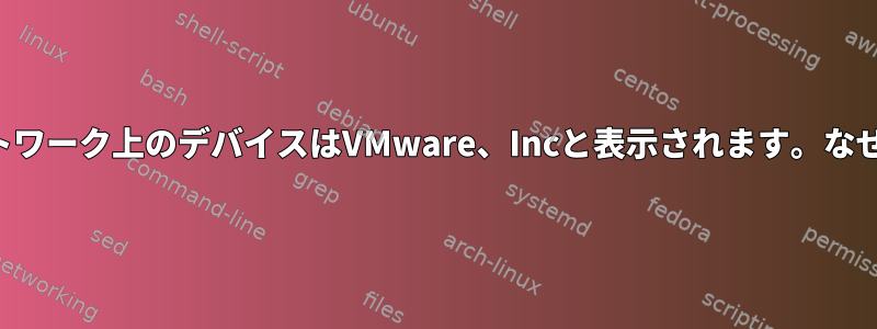 私のネットワーク上のデバイスはVMware、Incと表示されます。なぜですか？