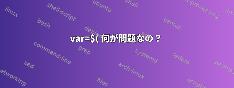 var=$( 何が問題なの？