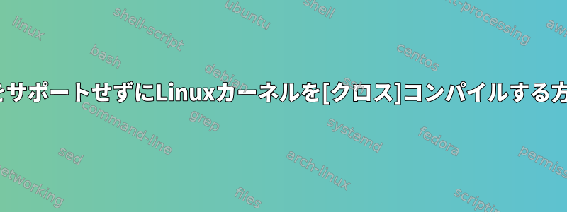 vDSOをサポートせずにLinuxカーネルを[クロス]コンパイルする方法は？