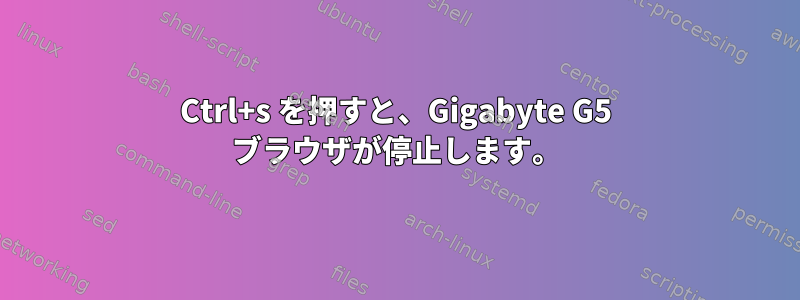 Ctrl+s を押すと、Gigabyte G5 ブラウザが停止します。