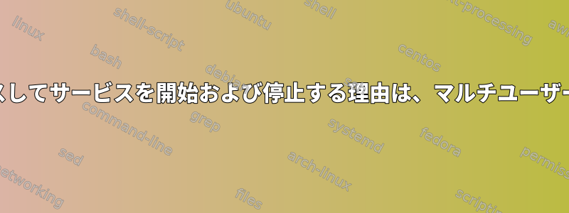 私のプログラムがd-busを使用してsystemdにアクセスしてサービスを開始および停止する理由は、マルチユーザー組み込みシステムで許可エラーが発生する理由です。