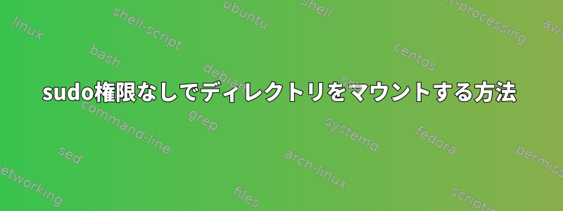 sudo権限なしでディレクトリをマウントする方法