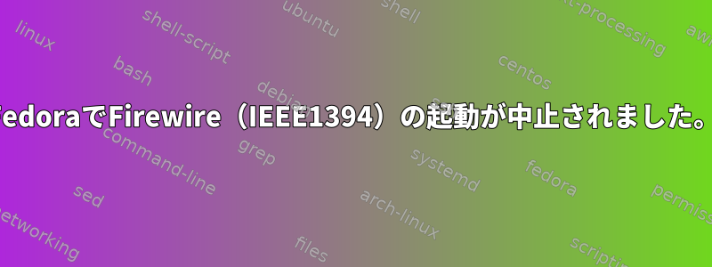 FedoraでFirewire（IEEE1394）の起動が中止されました。