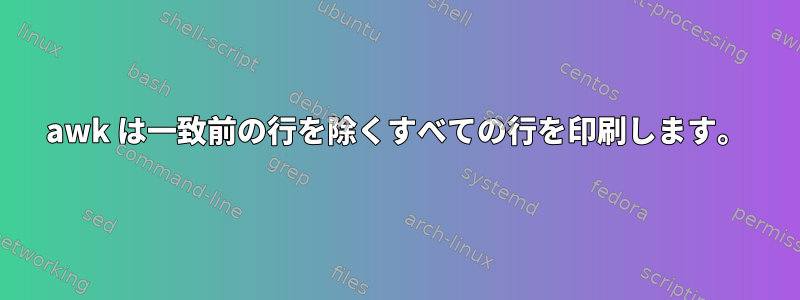 awk は一致前の行を除くすべての行を印刷します。