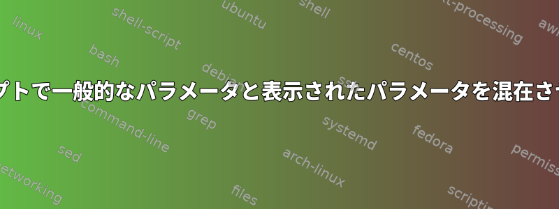 Bashスクリプトで一般的なパラメータと表示されたパラメータを混在させる方法は？