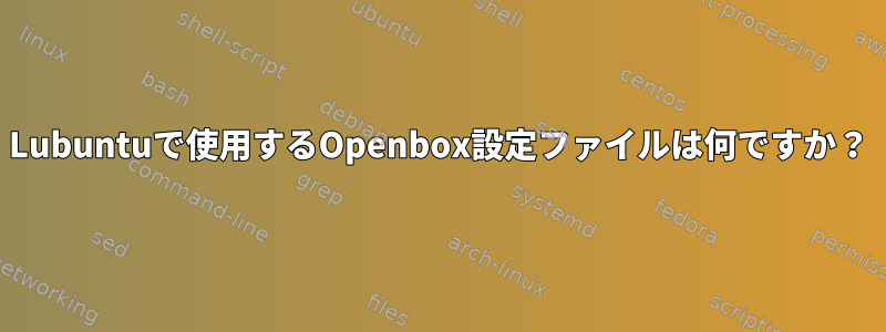 Lubuntuで使用するOpenbox設定ファイルは何ですか？