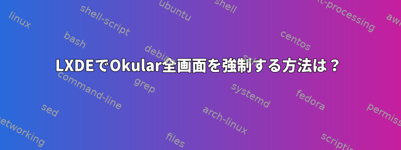 LXDEでOkular全画面を強制する方法は？