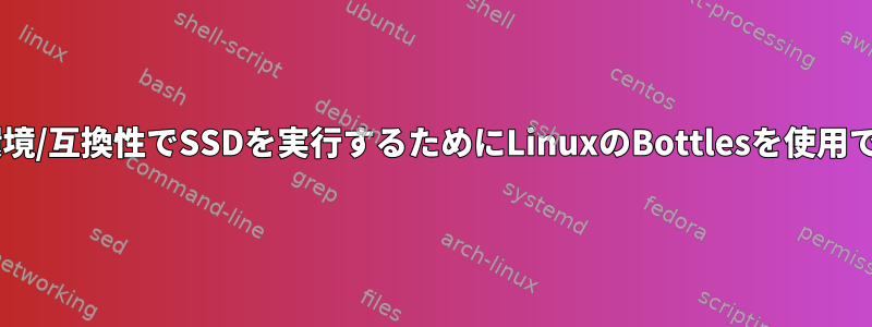 Windows環境/互換性でSSDを実行するためにLinuxのBottlesを使用できますか？