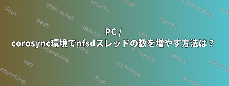 PC / corosync環境でnfsdスレッドの数を増やす方法は？