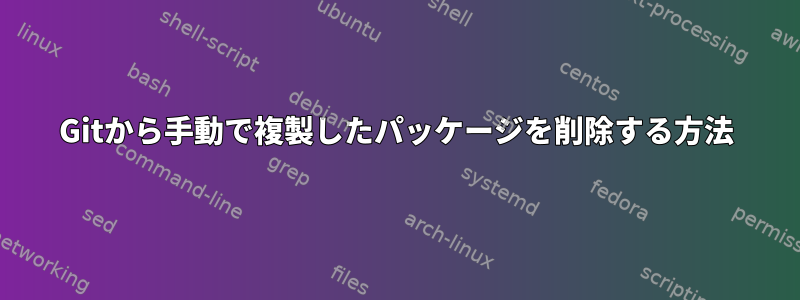 Gitから手動で複製したパッケージを削除する方法