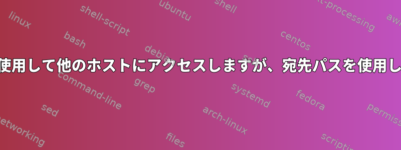 SSHを使用して他のホストにアクセスしますが、宛先パスを使用します。