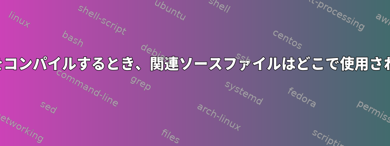 カーネルをコンパイルするとき、関連ソースファイルはどこで使用されますか？