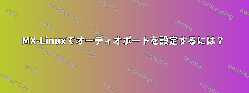 MX-Linuxでオーディオポートを設定するには？