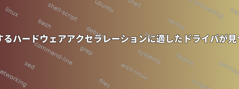 VA-APIを使用するハードウェアアクセラレーションに適したドライバが見つかりません。