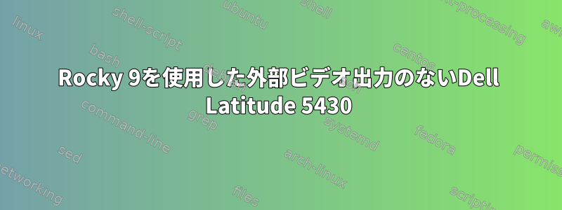 Rocky 9を使用した外部ビデオ出力のないDell Latitude 5430