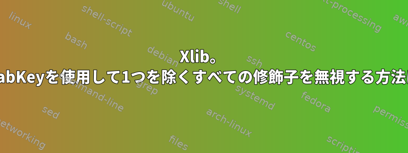 Xlib。 XGrabKeyを使用して1つを除くすべての修飾子を無視する方法は？