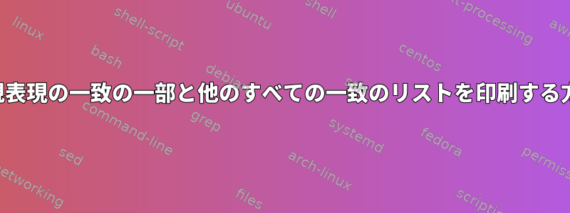 正規表現の一致の一部と他のすべての一致のリストを印刷する方法