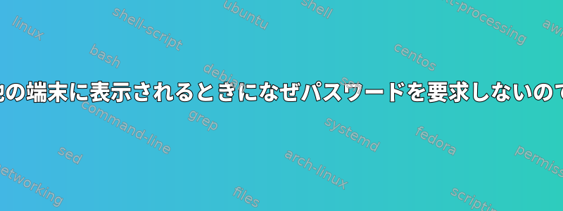 出力が他の端末に表示されるときになぜパスワードを要求しないのですか？