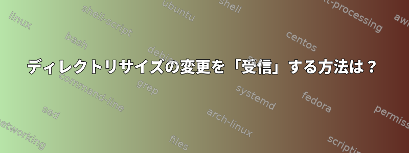 ディレクトリサイズの変更を「受信」する方法は？