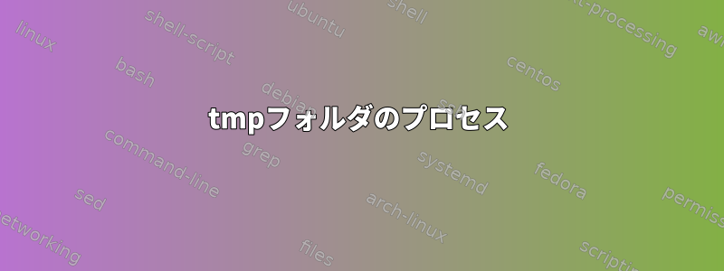 tmpフォルダのプロセス