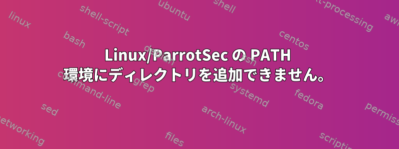 Linux/ParrotSec の PATH 環境にディレクトリを追加できません。