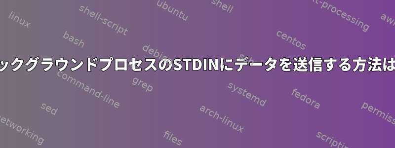 バックグラウンドプロセスのSTDINにデータを送信する方法は？