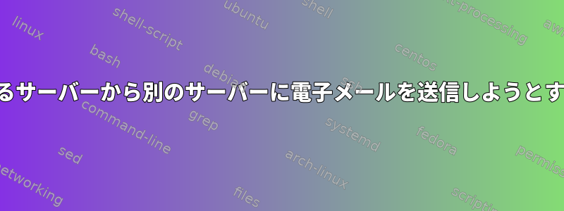 同じ内部ネットワーク上のあるサーバーから別のサーバーに電子メールを送信しようとすると、エラーが発生します。