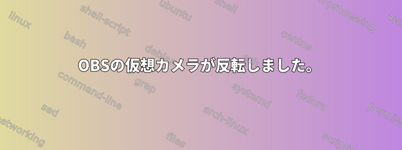 OBSの仮想カメラが反転しました。