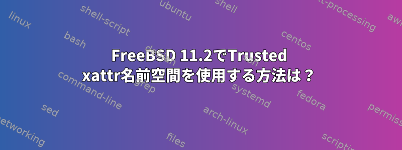 FreeBSD 11.2でTrusted xattr名前空間を使用する方法は？