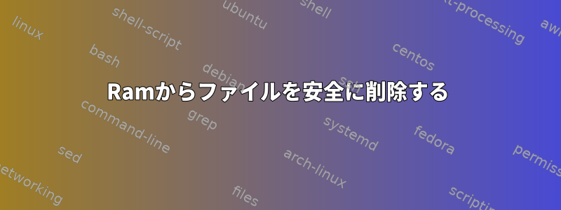 Ramからファイルを安全に削除する