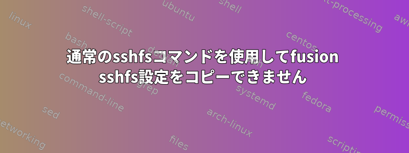 通常のsshfsコマンドを使用してfusion sshfs設定をコピーできません