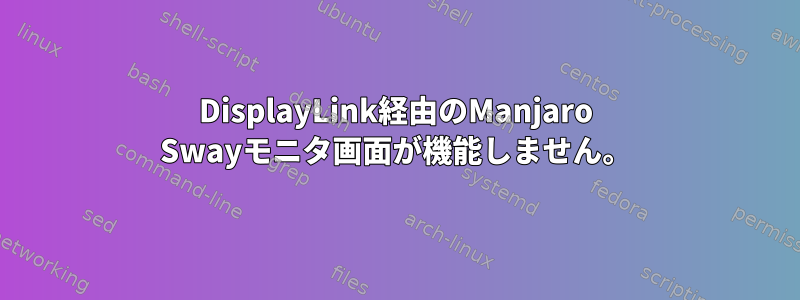 DisplayLink経由のManjaro Swayモニタ画面が機能しません。