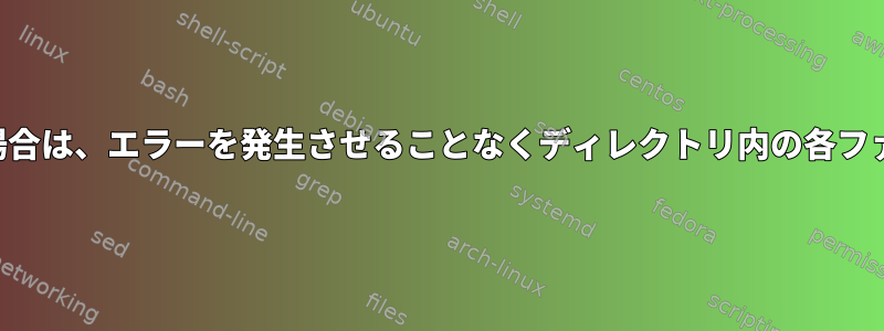 ファイルが存在しない場合は、エラーを発生させることなくディレクトリ内の各ファイルを繰り返します。