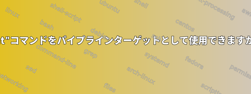 "cat"コマンドをパイプラインターゲットとして使用できますか？