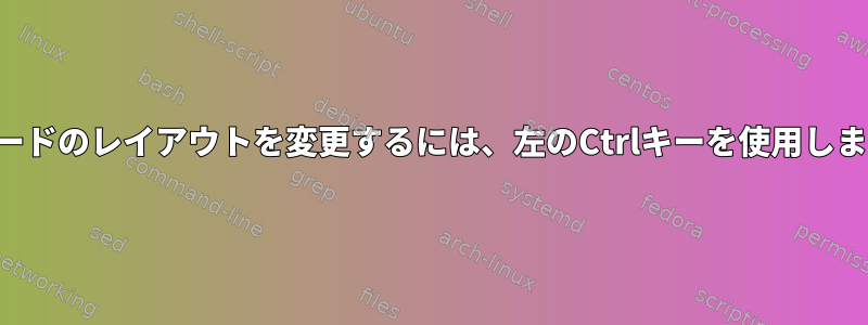 キーボードのレイアウトを変更するには、左のCtrlキーを使用しますか？