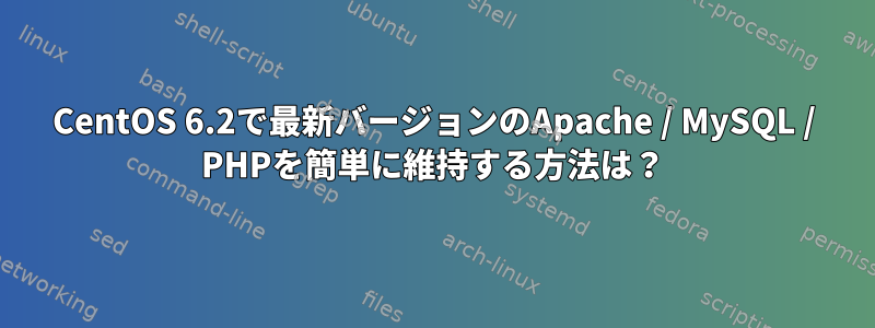 CentOS 6.2で最新バージョンのApache / MySQL / PHPを簡単に維持する方法は？