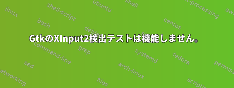 GtkのXInput2検出テストは機能しません。