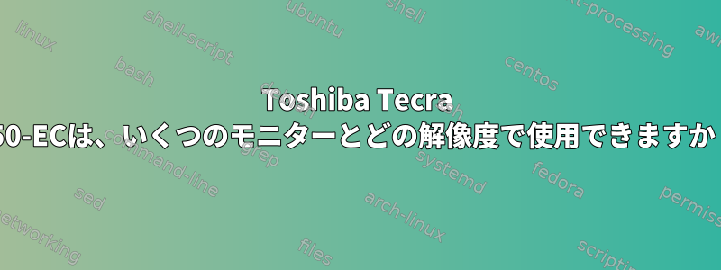 Toshiba Tecra a50-ECは、いくつのモニターとどの解像度で使用できますか？