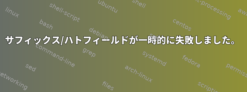 サフィックス/ハトフィールドが一時的に失敗しました。