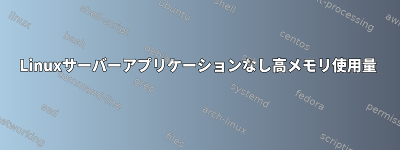 Linuxサーバーアプリケーションなし高メモリ使用量