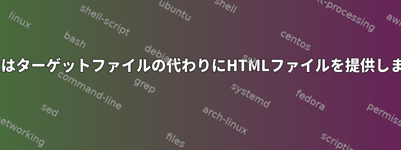 wgetはターゲットファイルの代わりにHTMLファイルを提供します。